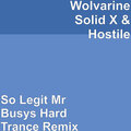 Wolvarine Solid X、Hostile - So Legit (Mr Busys Hard Trance Remix)