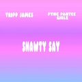 Tripp James、Pync Pantee Girlz - Shawty Say (feat. Pync Pantee Girlz)(Explicit)