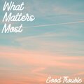 Good Trouble - What Matters Most