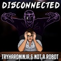 TryHardNinja、Not a Robot - Disconnected