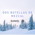 Daniel JM - Dos Botellas de Mezcal