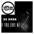 X5 Dubs - If You Love Me