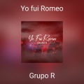 Grupo R - Yo fui Romeo