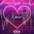 Euphemistic、Ryan Rev、Bomber - I Might (feat. Bomber & Ryan Rev)(Explicit)