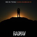 Raghav - Main Tenu Samjhawan Ki