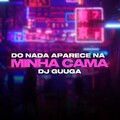 DJ Guuga - Do Nada Aparece Na Minha Cama