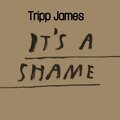 Tripp James - Its a Shame (Explicit)