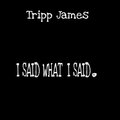 Tripp James - I said what i said.