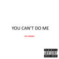 Tay Money - You Can't Do Me
