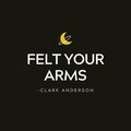 Felt Your Arms