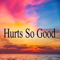Hurts so Good