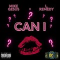 Mike Gesus、L Remedy - Can I (feat. L Remedy)(Explicit)