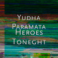 Yudha Paramata - Heroes Toneght