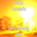 Yudha Paramata - Sorry Babang Jago