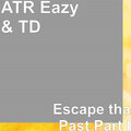 ATR Eazy、TD - Escape tha Past Part I