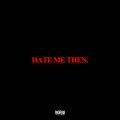 Hate Me Then. (Explicit)