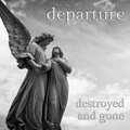 Departure - Destroyed And Gone