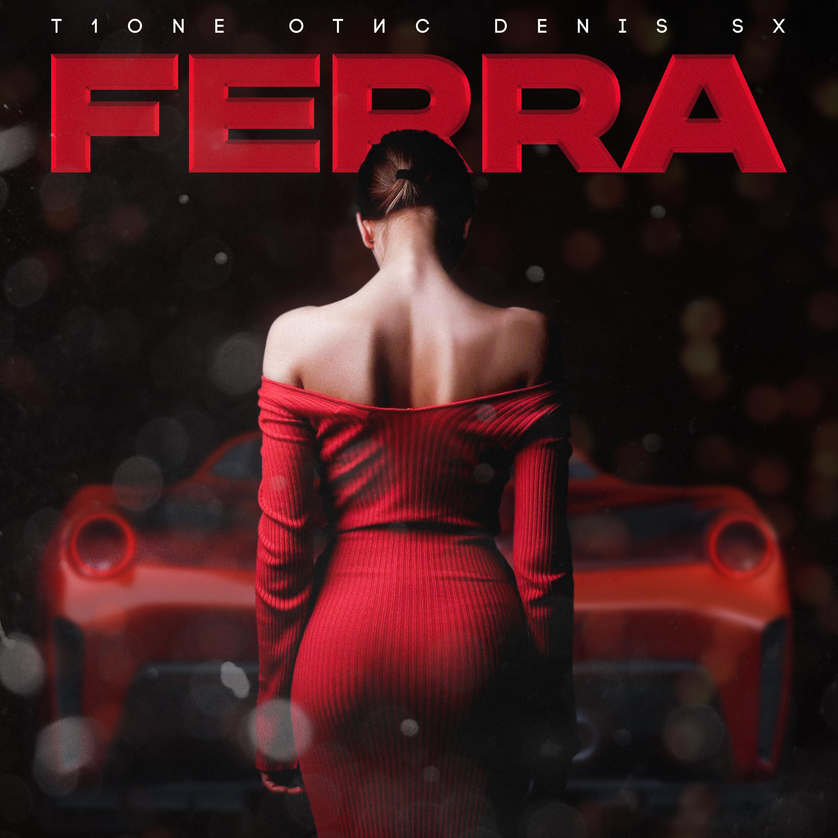 T1One、ОТИС、DENIS SX - Ferra (prod. by britvnski)