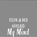 felon、Red Koolaid - My Mind (Explicit)
