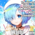 shirobeats、IAMCHRISCRAIG、Jixplosion、Traye Freezy、NOIZZ - Waifu (feat. Jixplosion IAMCHRISCRAIG NOIZZ & shirobeats)(Explicit)