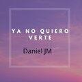 Daniel JM - Ya No Quiero Verte