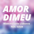 Mademoiselle Lisbonne、EZ526 - Amor Dimeu (feat. EZ526)