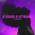 2 Good 2 Strong
