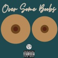 Over Some Boobs (feat. Stress & Big Chuuch)(Explicit)