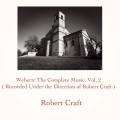 Webern: The Complete Music, Vol. 2 (Recorded Under the Direction of Robert Craft)
