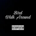 Bird - Walk Around (Explicit)