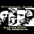 Backwood Brad - Give me sumn to believe in
