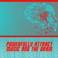 Powerfully Attract - Music and the Brain