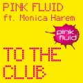 Pink Fluid、Monica Harem - To the Club (AntonioBelcastroVsJohnDabelRmx)