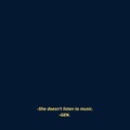 She Doesn't Listen to Music