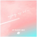 My Buddy Mike - anybody else but u