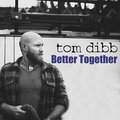 Tom Dibb - Better Together