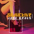 Seductive Jazz Beats – Sensual Instrumental Music for Striptease