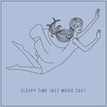 Sleepy Time Jazz Music 2021