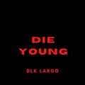 DLK Largo - Die Young (Explicit)