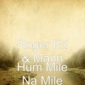 Roger Ed、Mann - Hum Mile Na Mile