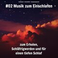 #02 Musik zum Einschlafen zum Erholen, Schläfrigwerden und für einen tiefen Schlaf