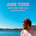 Jude Todd、Julien Todd、Florent Klein、Jean Charles Battistella、Bart & Baker - Don't Need Your Love (Bart&BakerRemix)