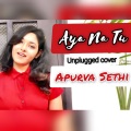 Apurva Sethi、Arjun Kanungo - Aaya Na Tu (Unplugged)