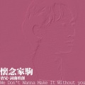 唐兄 - We don't wanna make it without you (词曲填创版)