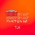 TJE - Party on Me