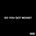 Do You Got Moxie? (Explicit)