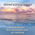 Meeresrauschen zum Schlafen, Durchschlafen und zur Heilung