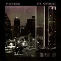Tyler King - You Never Do