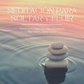 Meditación para Soltar y Fluir: Música para Dejar ir lo Viejo y Comenzar Algo Nuevo, Cerrar Ciclos
