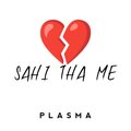 Plasma - Sahi Tha Me